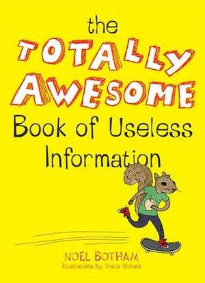 The Totally Awesome Book of Useless Information by Noel Botham, Travis Nichols