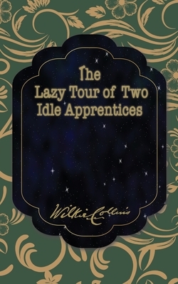 The Lazy Tour of Two Idle Apprentices by Wilkie Collins