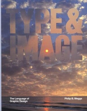 Type and Image: The Language of Graphic Design by Philip B. Meggs