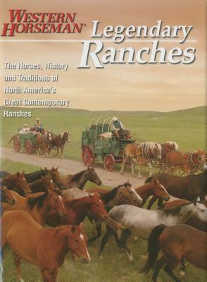 Legendary Ranches: The Horses, History and Traditions of North America's Great Contemporary Ranches by Western Horseman