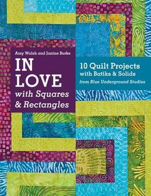 Say Yes! to Squares & Rectangles: Go from Yardage to Finished Quilts in a Flash 10 Projects with Batiks & Solids from Blue Underground Studios by Amy Walsh, Janine Burke