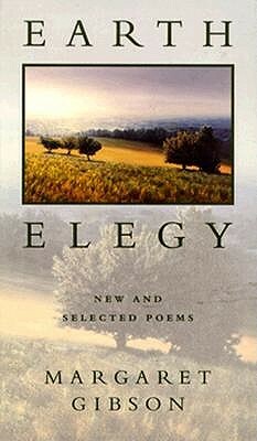 Earth Elegy: New and Selected Poems by Margaret Gibson