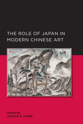 Role of Japan in Modern Chinese Art, Volume 3 by Joshua A. Fogel