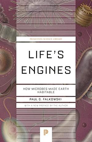 Life's Engines: How Microbes Made Earth Habitable by Paul G. Falkowski