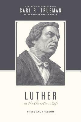 Luther on the Christian Life: Cross and Freedom by Stephen J. Nichols, Justin Taylor, Carl R. Trueman