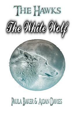 The White Wolf: The Hawks: Book Three by Paula Baker, Aidan Davies