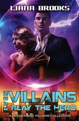 Even Villains Play The Hero: Heroes & Villains Books 1 - 3 by Liana Brooks