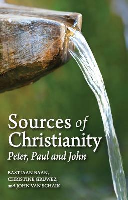 Sources of Christianity: Peter, Paul and John by John Schaik, Bastiaan Baan, Christine Gruwez