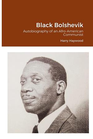 Black Bolshevik: Autobiography of an Afro-American Communist by Harry Haywood