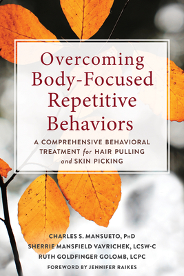 Overcoming Body-Focused Repetitive Behaviors: A Comprehensive Behavioral Treatment for Hair Pulling and Skin Picking by Ruth Goldfinger Golomb, Charles S. Mansueto, Sherrie Mansfield Vavrichek
