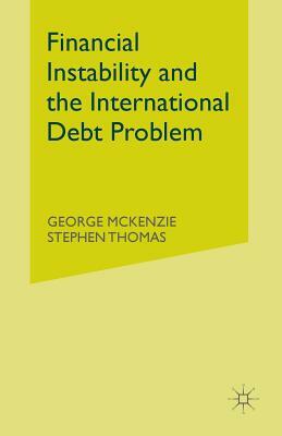 Financial Instability and the International Debt Problem by George McKenzie, Stephen Thomas