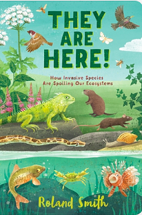 They Are Here!: How Invasive Species Are Spoiling Our Ecosystems by Roland Smith