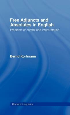 Free Adjuncts and Absolutes in English: Problems of Control and Interpretation by Bernd Kortmann