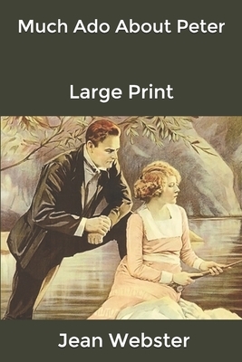 Much Ado About Peter: Large Print by Jean Webster