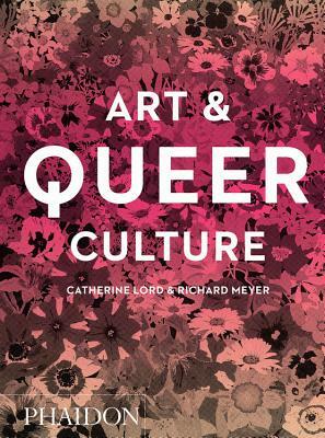 Art & Queer Culture by Catherine Lord, Richard Meyer