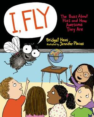 I, Fly: The Buzz about Flies and How Awesome They Are by Bridget Heos