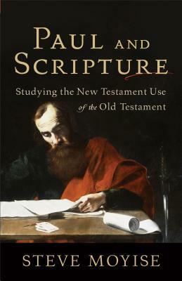 Paul and Scripture: Studying the New Testament Use of the Old Testament by Steve Moyise