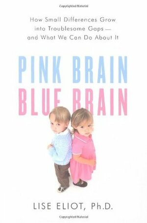 Pink Brain, Blue Brain: How Small Differences Grow into Troublesome Gaps — and What We Can Do About It by Lise Eliot