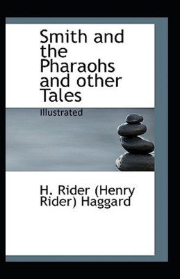 Smith and the Pharaohs, And Other Tales Illustrated by H. Rider Haggard