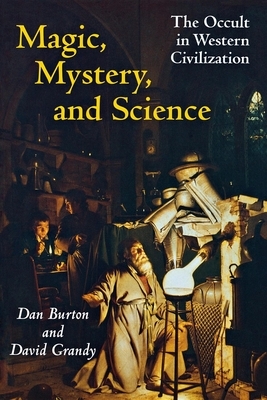 Magic, Mystery, and Science: The Occult in Western Civilization by Danny Ethus Burton