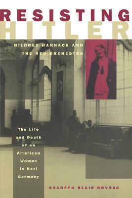 Resisting Hitler: Mildred Harnack and the Red Orchestra by Shareen Blair Brysac