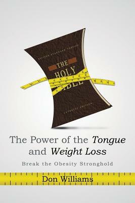 The Power of the Tongue and Weight Loss: Break the Obesity Stronghold by Don Williams