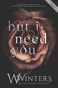 But I Need You by W. Winters, Willow Winters