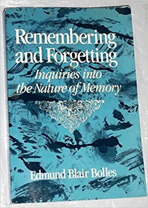 Remembering And Forgetting: An Inquiry Into The Nature Of Memory by Edmund Blair Bolles