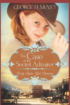 Cindy Ryder: Girl Detective: The Case of the Secret Admirer by George H. McVey