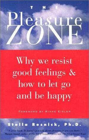 The Pleasure Zone: Why We Resist Good Feelings & How to Let Go and Be Happy by Stella Resnick