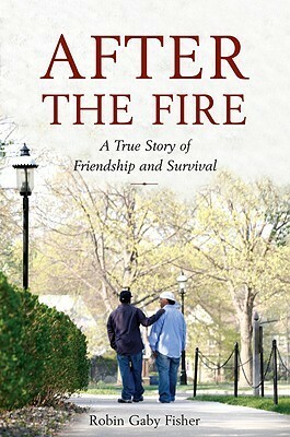 After the Fire: A True Story of Friendship and Survival by Robin Gaby Fisher