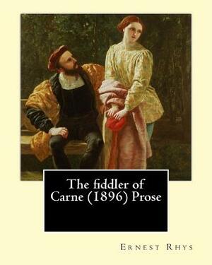 The fiddler of Carne (1896) Prose By: Ernest Rhys: Ernest Percival Rhys ( 17 July 1859 - 25 May 1946) was a Welsh-English writer, best known for his r by Ernest Rhys