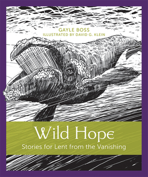Wild Hope: Stories for Lent from the Vanishing by Gayle Boss