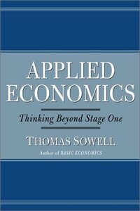 Applied Economics: Thinking Beyond Stage One by Thomas Sowell