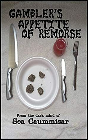 Gambler's Appetite of Remorse by Sea Caummisar