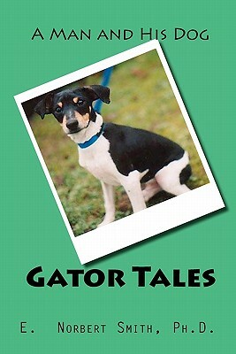 Gator Tales: A Man and His Dog by E. Norbert Smith Ph. D.