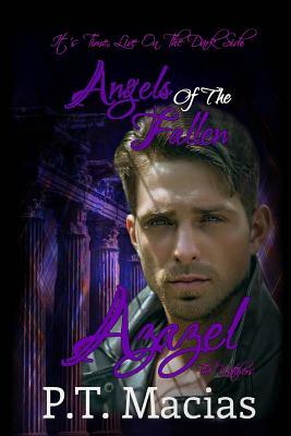 Angels Of The Fallen: Azazel: It's Time, Live On The Dark Side by P. T. Macias