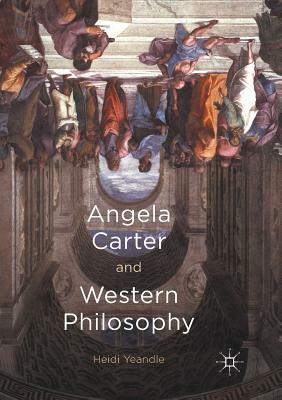 Angela Carter and Western Philosophy by Heidi Yeandle