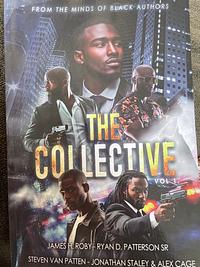 The Collective: From the Minds of Black Authors by Steven Van Patten, Ryan D Patterson, James H Roby, Sr