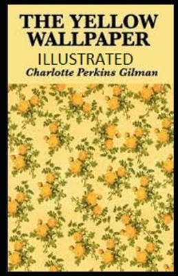 The Yellow Wallpaper Illustrated by Charlotte Perkins Gilman