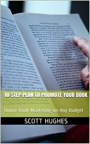 10 Step Plan to Promote Your Book: Online Book Marketing on Any Budget by Scott Hughes