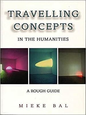 Travelling Concepts in the Humanities by Mieke Bal