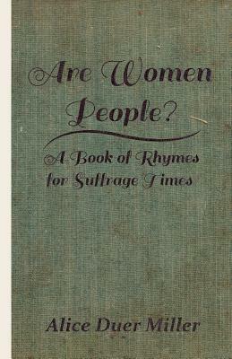 Are Women People? - A Book of Rhymes for Suffrage Times by Alice Duer Miller