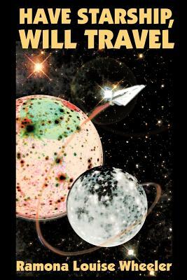 Have Starship, Will Travel by Ramona Louise Wheeler