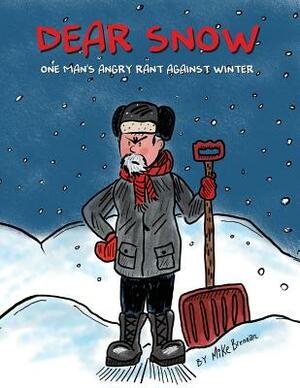 Dear Snow: One Man's Angry Rant Against Winter by Mike Brennan