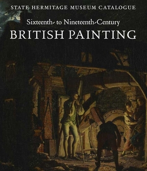 Sixteenth- To Nineteenth-Century British Painting: State Hermitage Museum Catalogue by Elizaveta Renne