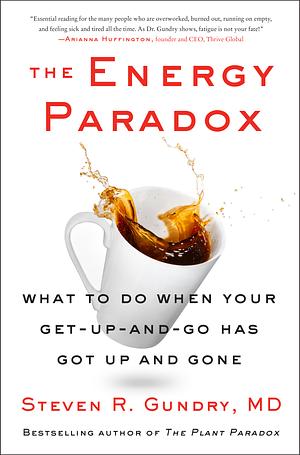 The Energy Paradox: What to Do When Your Get-Up-and-Go Has Got Up and Gone by Steven R. Gundry