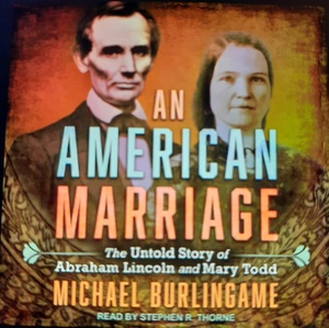 An American Marriage: The Untold Story of Abraham Lincoln and Mary Todd by Michael Burlingame