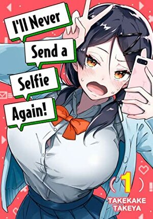 I'll Never Send a Selfie Again! 1 by Takekake Takeya