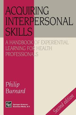 Acquiring Interpersonal Skills: A Handbook of Experiential Learning for Health Professionals by Philip Burnard